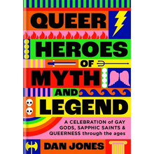 Queer Heroes of Myth and Legend: A Celebration of Gay Gods, Sapphic Saints, and Queerness Through the Ages