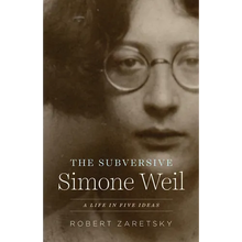 The Subversive Simone Weil: A Life in Five Ideas