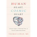 Human Heart, Cosmic Heart: A Doctor's Quest to Understand, Treat, and Prevent Cardiovascular Disease