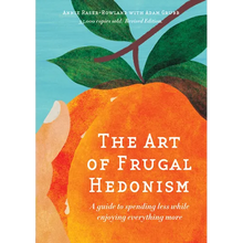 The Art of Frugal Hedonism: A Guide to Spending Less While Enjoying Everything More