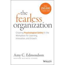 The Fearless Organization: Creating Psychological Safety in the Workplace for Learning, Innovation, and Growth