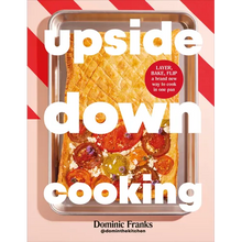 Upside Down Cooking: Layer, Bake, Flip a Brand New Way to Cook in One Pan