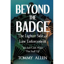 Beyond the Badge: The Lighter Side of Law Enforcement: "You Just Can't Make This Stuff Up"
