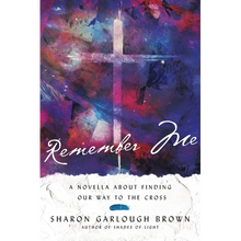 Remember Me: A Novella about Finding Our Way to the Cross