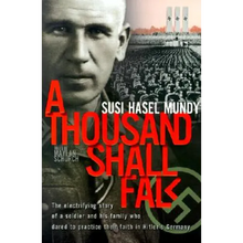 A Thousand Shall Fall: The Electrifying Story of a Soldier and His Family Who Dared to Practice Their Faith in Hitler's Germany