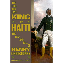 The First and Last King of Haiti: The Rise and Fall of Henry Christophe