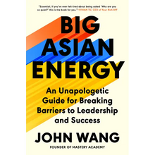 Big Asian Energy: An Unapologetic Guide for Breaking Barriers to Leadership and Success