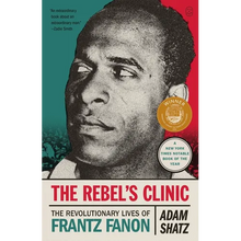 The Rebel's Clinic: The Revolutionary Lives of Frantz Fanon