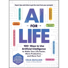 AI for Life: 100+ Ways to Use Artificial Intelligence to Make Your Life Easier, More Productive...and More Fun!