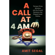 A Call at 4 Am: Thirteen Prime Ministers and the Crucial Decisions That Shaped Israeli Politics