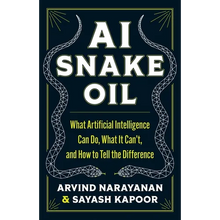 AI Snake Oil: What Artificial Intelligence Can Do, What It Can't, and How to Tell the Difference
