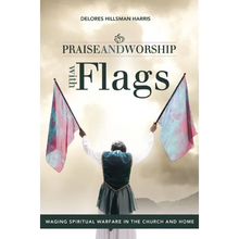 The Praise and Worship with Flags: Waging Spiritual Warfare in the Church and Home