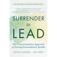 Surrender to Lead: The Counterintuitive Approach to Driving Extraordinary Results