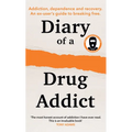 Diary of a Secret Drug Addict: Addiction, Dependence and Recovery. an Ex-User's Guide to Breaking Free.