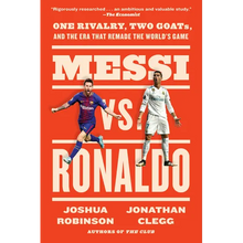 Messi vs. Ronaldo: One Rivalry, Two Goats, and the Era That Remade the World's Game