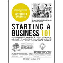 Starting a Business 101: From Creating a Business Plan and Sticking to a Budget to Marketing and Making a Profit, Your Essential Primer to Star