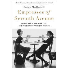 Empresses of Seventh Avenue: World War II, New York City, and the Birth of American Fashion