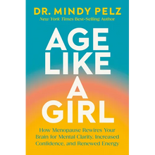 Age Like a Girl: How Menopause Rewires Your Brain for Mental Clarity, Increased Confidence, and Renewed Energy
