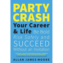 Party Crash Your Career & Life: Be Bold, Risk Safely, and Succeed Without an Invitation