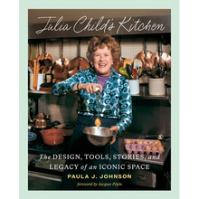 Julia Child's Kitchen: The Design, Tools, Stories, and Legacy of an Iconic Space