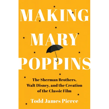 Making Mary Poppins: The Sherman Brothers, Walt Disney, and the Creation of a Classic Film