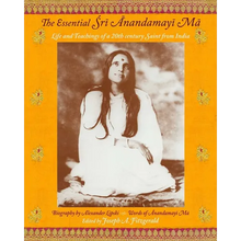The Essential Sri Anandamayi Ma: Life and Teachings of a 20th Century Saint from India