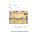 The Art of the Commonplace: The Agrarian Essays of Wendell Berry