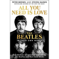 All You Need Is Love: The Beatles in Their Own Words: Unpublished, Unvarnished, and Told by the Beatles and Their Inner Circle