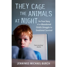 They Cage the Animals at Night: The True Story of an Abandoned Child's Struggle for Emotional Survival
