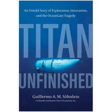 Titan Unfinished: An Untold Story of Exploration, Innovation, and the Oceangate Tragedy