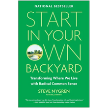 Start in Your Own Backyard: Transforming Where We Live with Radical Common Sense