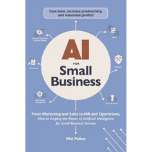 AI for Small Business: From Marketing and Sales to HR and Operations, How to Employ the Power of Artificial Intelligence for Small Business Success