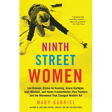 Ninth Street Women: Lee Krasner, Elaine de Kooning, Grace Hartigan, Joan Mitchell, and Helen Frankenthaler: Five Painters and the Movement That Change
