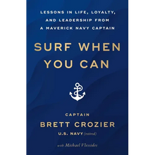 Surf When You Can: Lessons in Life, Loyalty, and Leadership from a Maverick Navy Captain