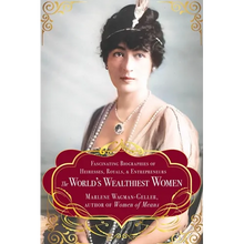 The World's Wealthiest Women: Fascinating Biographies of Heiresses, Royals, Entrepreneurs, and Entertainers