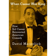 When Caesar Was King: How Sid Caesar Reinvented American Comedy