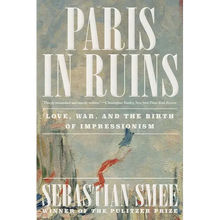 Paris in Ruins: Love, War, and the Birth of Impressionism