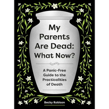 My Parents Are Dead: What Now?: A Panic-Free Guide to the Practicalities of Death