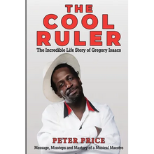 The Cool Ruler-The Incredible Life Story of Gregory Isaacs(Message, Missteps and Mastery of a Musical Maestro)