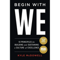 Begin With WE: 10 Principles for Building and Sustaining a Culture of Excellence