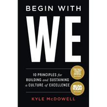 Begin With WE: 10 Principles for Building and Sustaining a Culture of Excellence