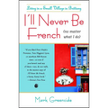 I'll Never Be French (No Matter What I Do): Living in a Small Village in Brittany