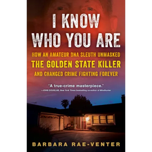 I Know Who You Are: How an Amateur DNA Sleuth Unmasked the Golden State Killer and Changed Crime Fighting Forever