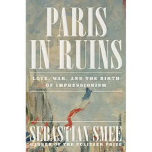Paris in Ruins: Love, War, and the Birth of Impressionism