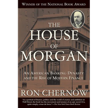 The House of Morgan: An American Banking Dynasty and the Rise of Modern Finance