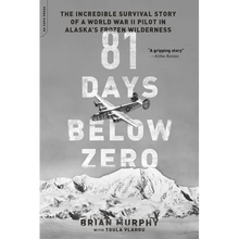 81 Days Below Zero: The Incredible Survival Story of a World War II Pilot in Alaska's Frozen Wilderness
