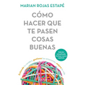 Cómo Hacer Que Te Pasen Cosas Buenas / How to Make Good Things Happen: Entiende Tu Cerebro, Gestiona Tus Emociones, Mejora Tu Vida